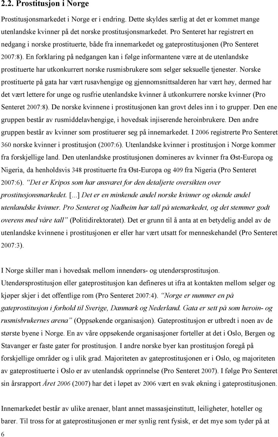 En forklaring på nedgangen kan i følge informantene være at de utenlandske prostituerte har utkonkurrert norske rusmisbrukere som selger seksuelle tjenester.