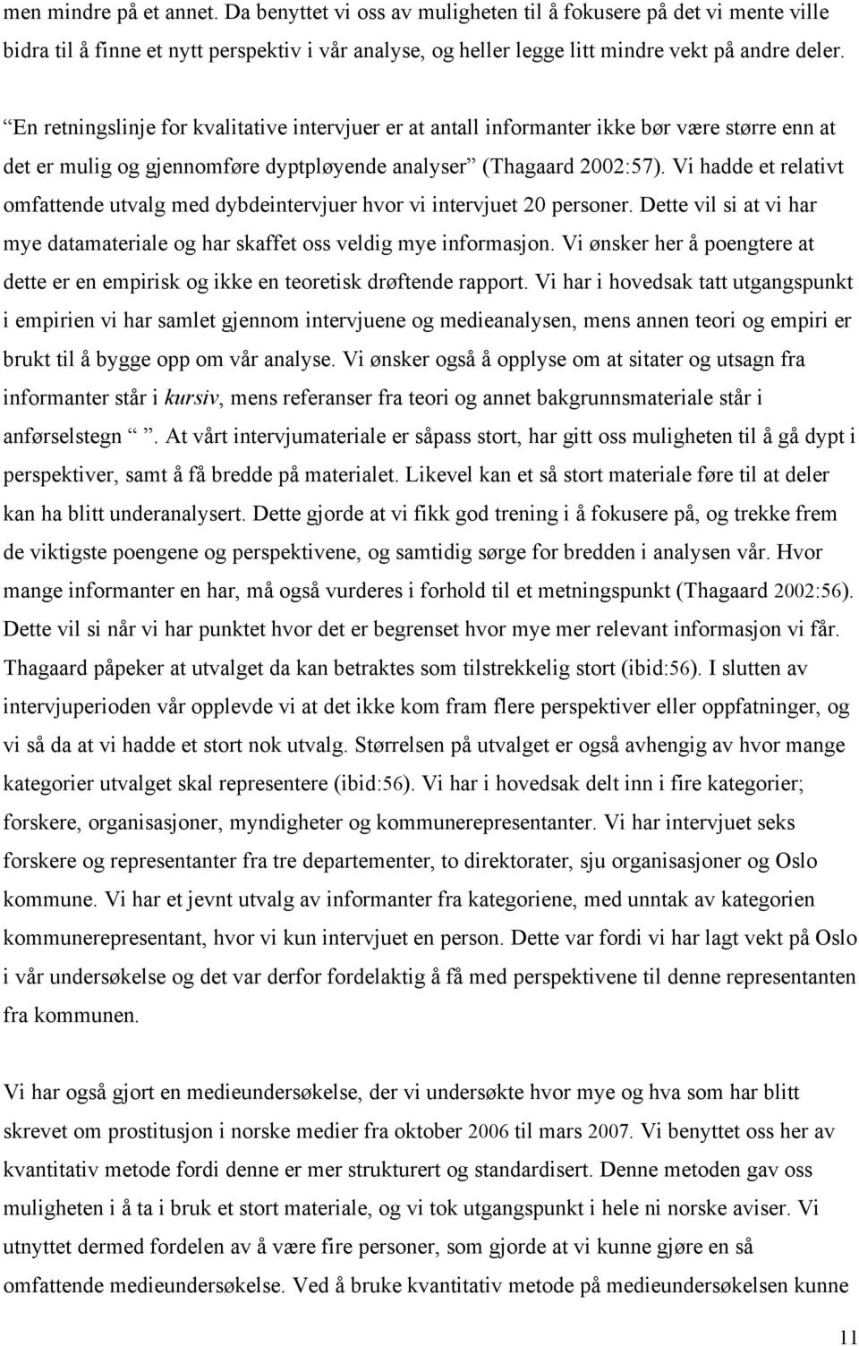 Vi hadde et relativt omfattende utvalg med dybdeintervjuer hvor vi intervjuet 20 personer. Dette vil si at vi har mye datamateriale og har skaffet oss veldig mye informasjon.