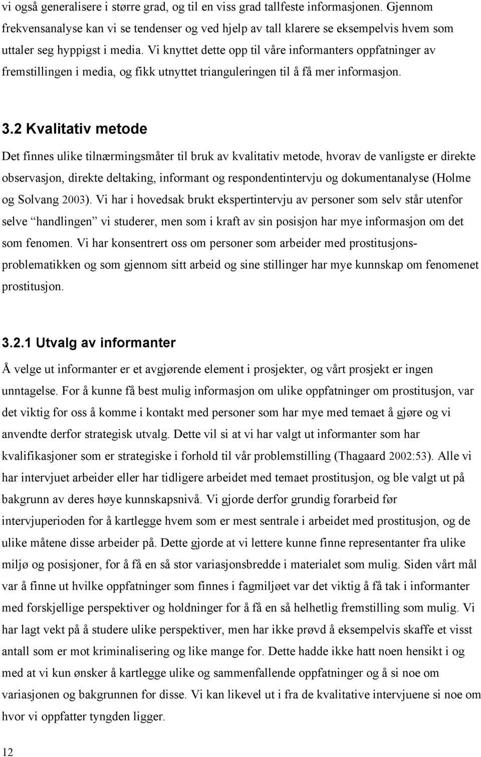 Vi knyttet dette opp til våre informanters oppfatninger av fremstillingen i media, og fikk utnyttet trianguleringen til å få mer informasjon. 3.