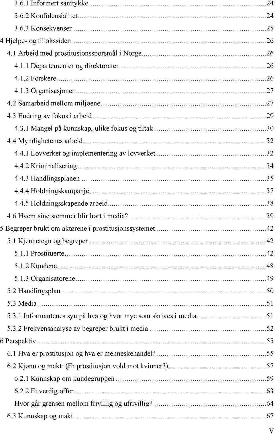 ..32 4.4.1 Lovverket og implementering av lovverket...32 4.4.2 Kriminalisering...34 4.4.3 Handlingsplanen...35 4.4.4 Holdningskampanje...37 4.4.5 Holdningsskapende arbeid...38 4.