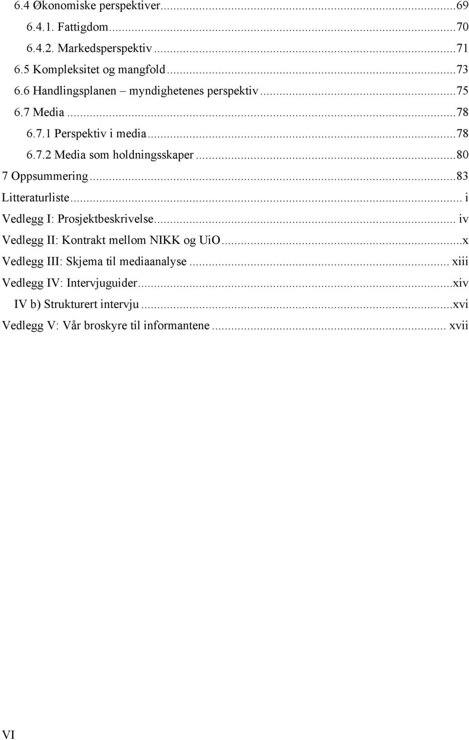 ..80 7 Oppsummering...83 Litteraturliste... i Vedlegg I: Prosjektbeskrivelse... iv Vedlegg II: Kontrakt mellom NIKK og UiO.