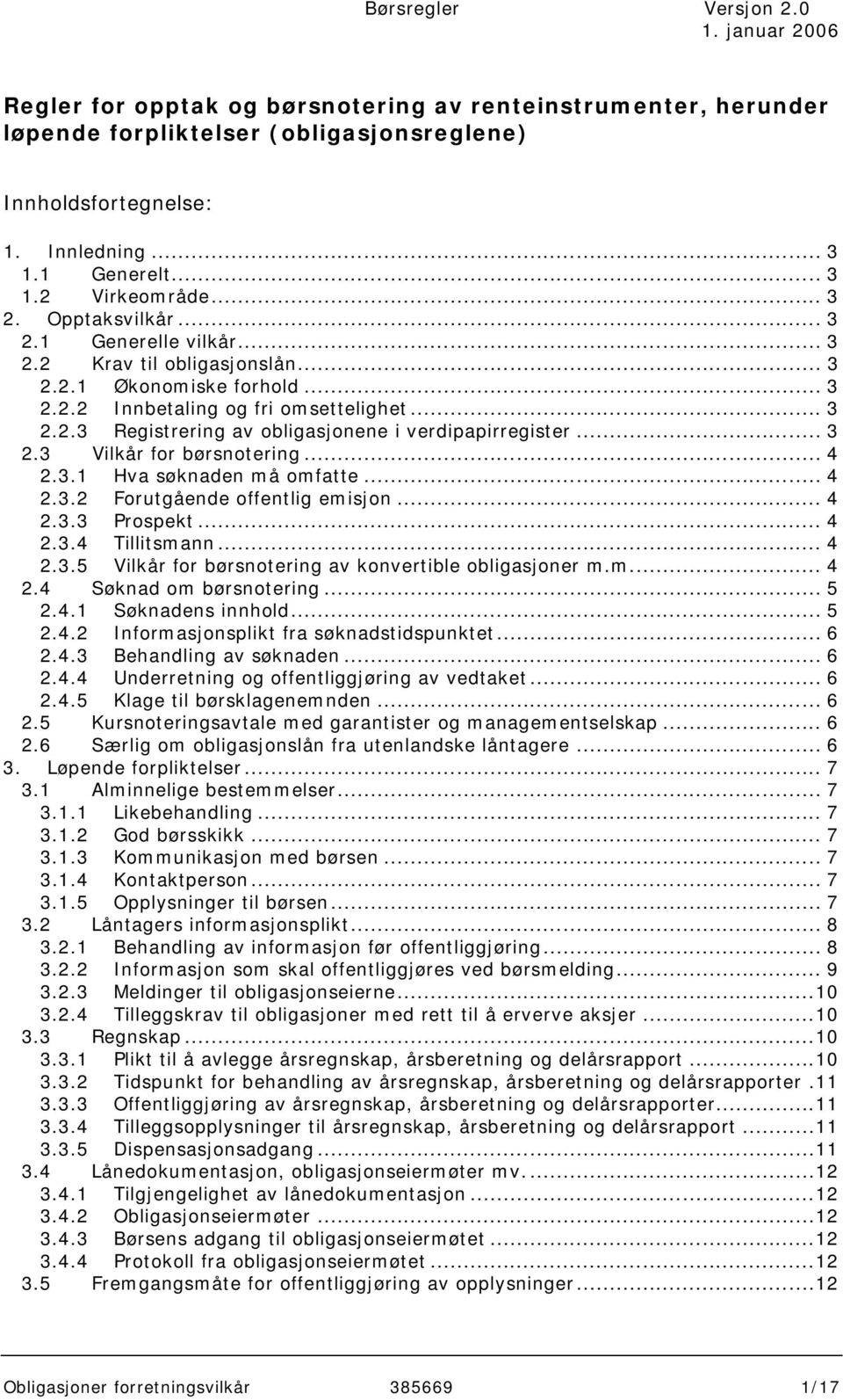 .. 3 2.3 Vilkår for børsnotering... 4 2.3.1 Hva søknaden må omfatte... 4 2.3.2 Forutgående offentlig emisjon... 4 2.3.3 Prospekt... 4 2.3.4 Tillitsmann... 4 2.3.5 Vilkår for børsnotering av konvertible obligasjoner m.