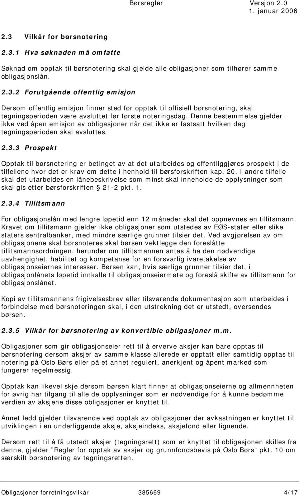 3 Prospekt Opptak til børsnotering er betinget av at det utarbeides og offentliggjøres prospekt i de tilfellene hvor det er krav om dette i henhold til børsforskriften kap. 20.