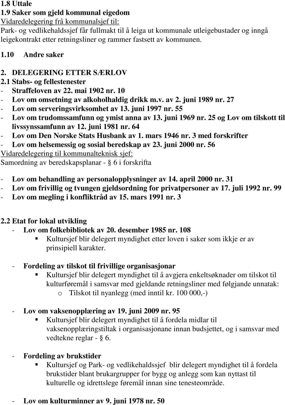 rammer fastsett av kommunen. 1.10 Andre saker 2. DELEGERING ETTER SÆRLOV 2.1 Stabs- og fellestenester - Straffeloven av 22. mai 1902 nr. 10 - Lov om omsetning av alkoholhaldig drikk m.v. av 2. juni 1989 nr.