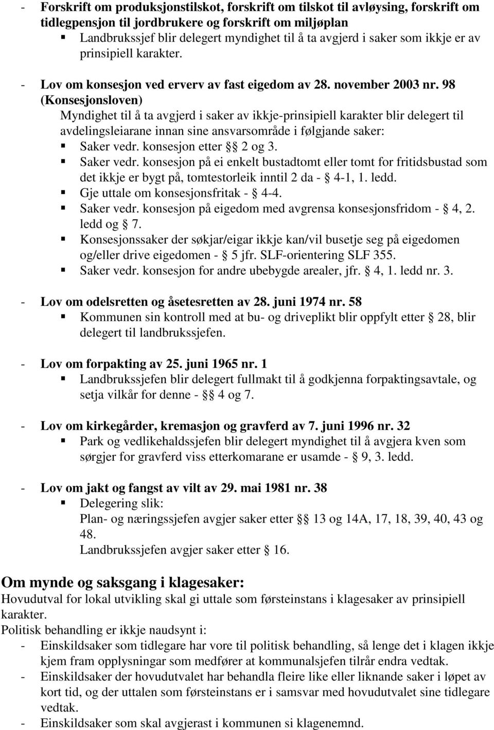 98 (Konsesjonsloven) Myndighet til å ta avgjerd i saker av ikkje-prinsipiell karakter blir delegert til avdelingsleiarane innan sine ansvarsområde i følgjande saker: Saker vedr.