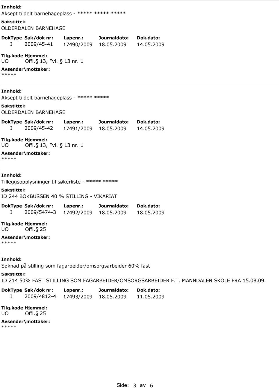 2009 nnhold: Tilleggsopplysninger til søkerliste - D 244 BOKBUSSEN 40 % STLLNG - VKARAT 2009/5474-3 17492/2009 Offl.