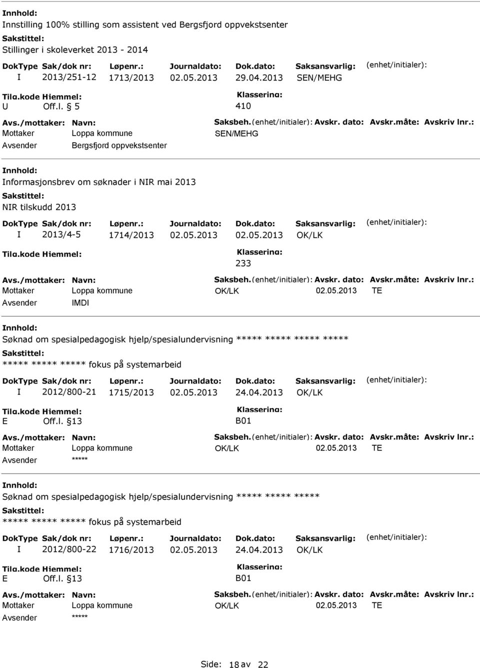 Søknad om spesialpedagogisk hjelp/spesialundervisning fokus på systemarbeid 2012/800-21 1715/2013 24.04.2013 E Off.l. 13 B01 TE nnhold: Søknad om spesialpedagogisk hjelp/spesialundervisning fokus på systemarbeid 2012/800-22 1716/2013 24.