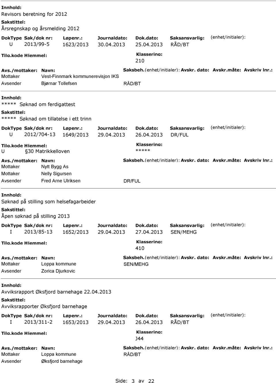 04.2013 DR/FL 30 Matrikkelloven Mottaker Nytt Bygg As Mottaker Nelly Sigursen Fred Arne lriksen DR/FL nnhold: Søknad på stilling som helsefagarbeider Åpen