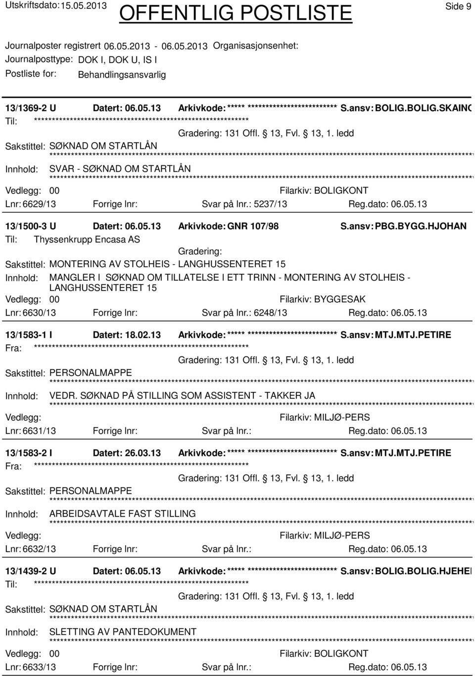 HJOHAN Til: Thyssenkrupp Encasa AS Sakstittel: MONTERING AV STOLHEIS - LANGHUSSENTERET 15 Innhold: MANGLER I SØKNAD OM TILLATELSE I ETT TRINN - MONTERING AV STOLHEIS - LANGHUSSENTERET 15 Lnr: 6630/13