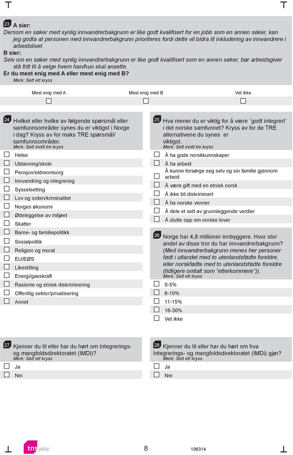 B sier: Selv om en søker med synlig innvandrerbakgrunn er like kvalifisert som en annen søker, bør arbeidsgiver stå fritt til å velge hvem han/hun skal ansette.