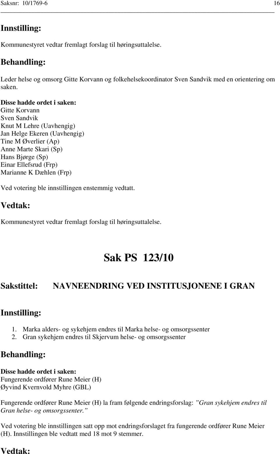 Kommunestyret vedtar fremlagt forslag til høringsuttalelse. Sak PS 123/10 NAVNEENDRING VED INSTITUSJONENE I GRAN 1. Marka alders- og sykehjem endres til Marka helse- og omsorgssenter 2.