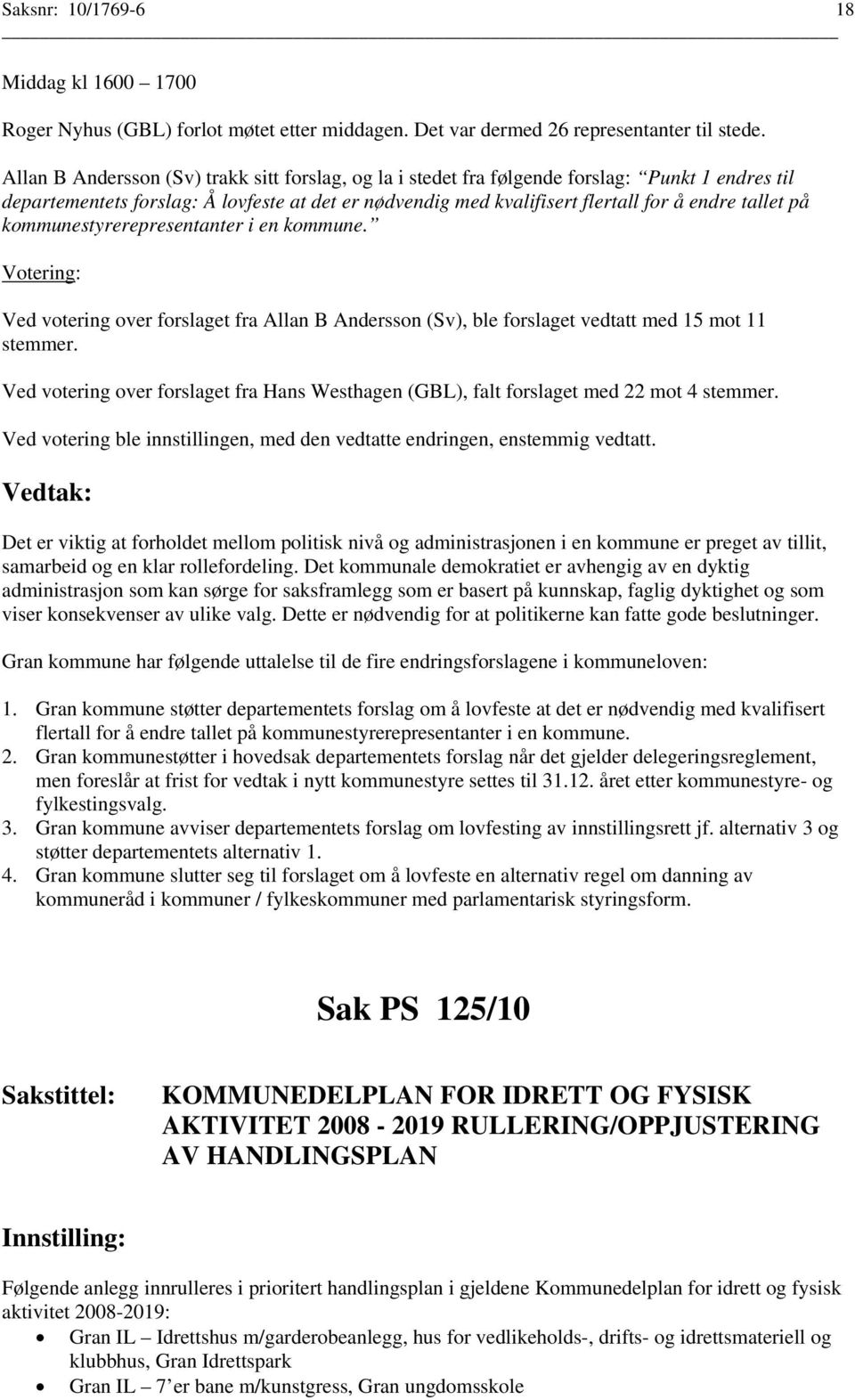 på kommunestyrerepresentanter i en kommune. Votering: Ved votering over forslaget fra Allan B Andersson (Sv), ble forslaget vedtatt med 15 mot 11 stemmer.