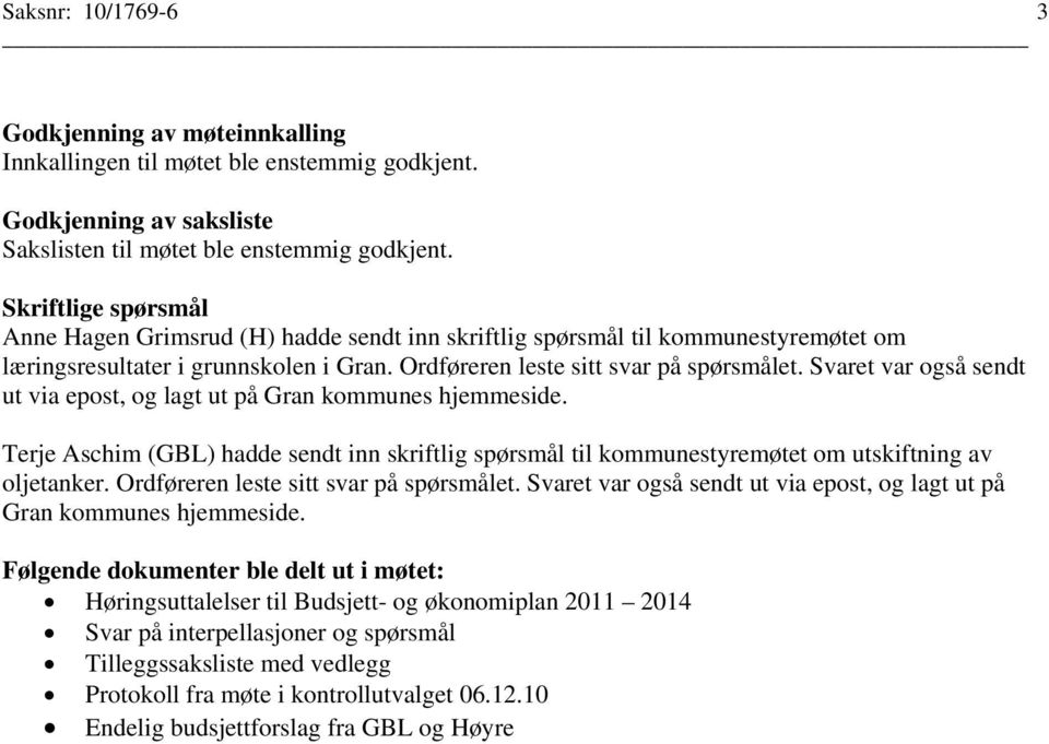 Svaret var også sendt ut via epost, og lagt ut på Gran kommunes hjemmeside. Terje Aschim (GBL) hadde sendt inn skriftlig spørsmål til kommunestyremøtet om utskiftning av oljetanker.