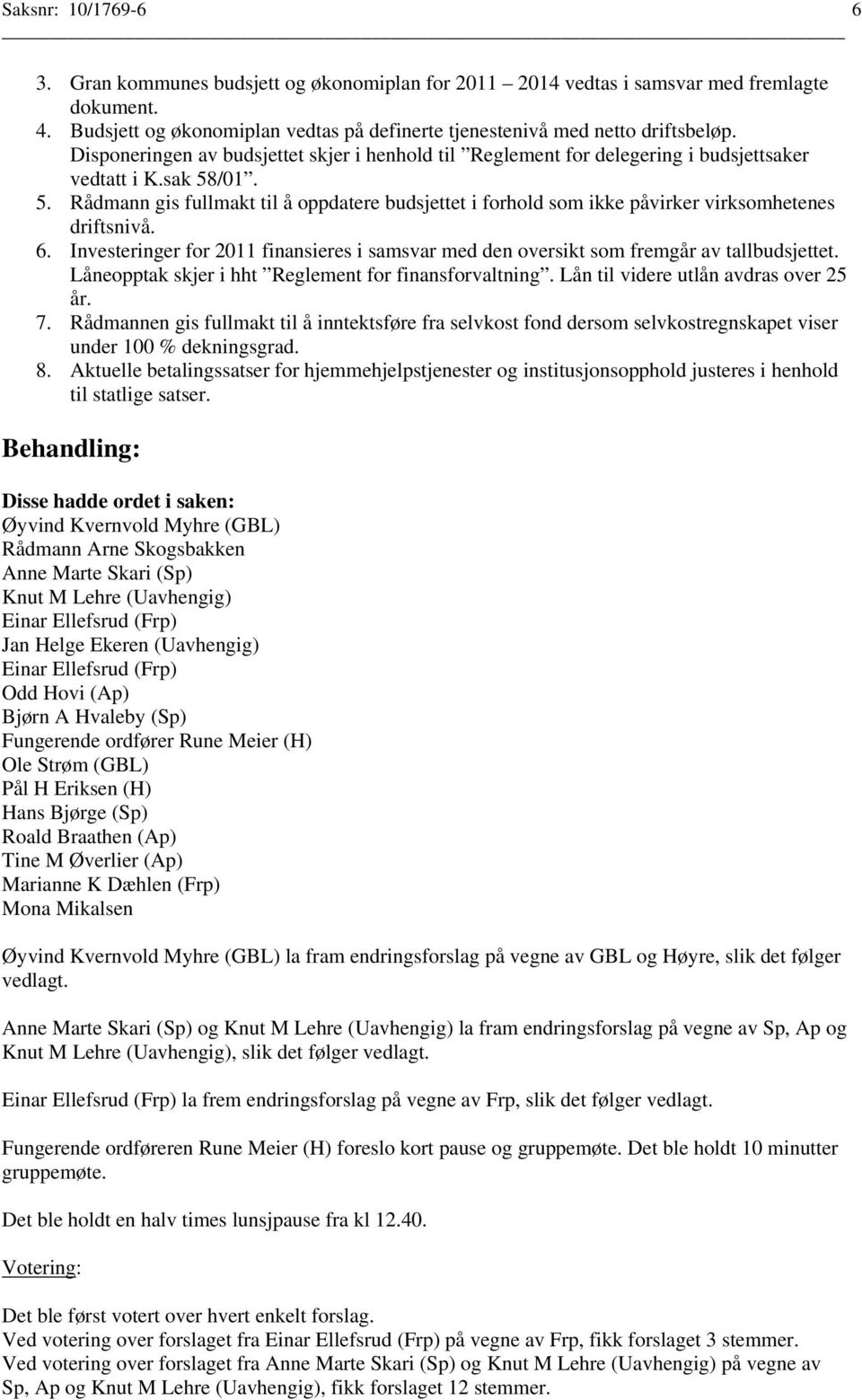 /01. 5. Rådmann gis fullmakt til å oppdatere budsjettet i forhold som ikke påvirker virksomhetenes driftsnivå. 6.