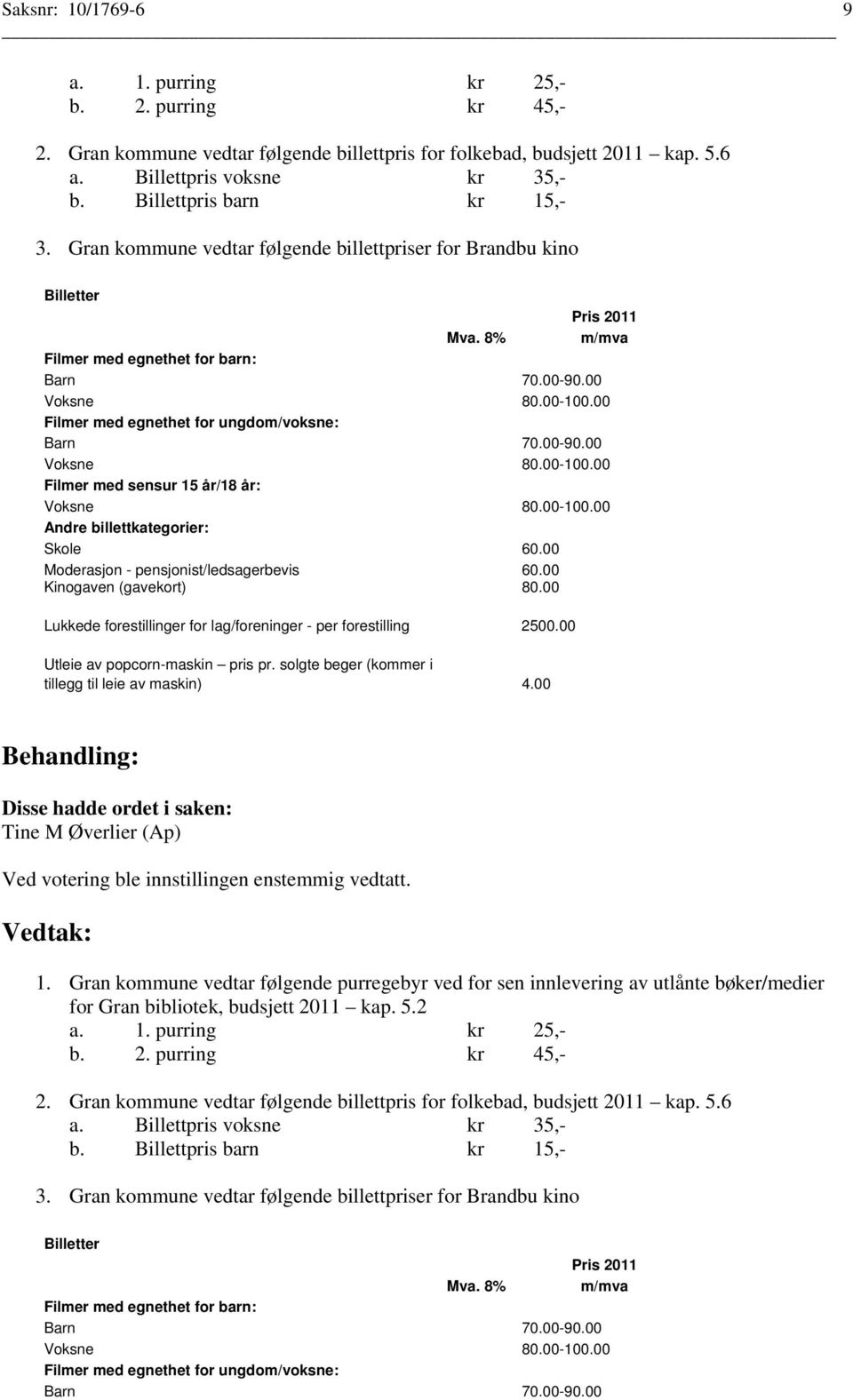 00 Filmer med egnethet for ungdom/voksne: Barn 70.00-90.00 Voksne 80.00-100.00 Filmer med sensur 15 år/18 år: Voksne 80.00-100.00 Andre billettkategorier: Skole 60.