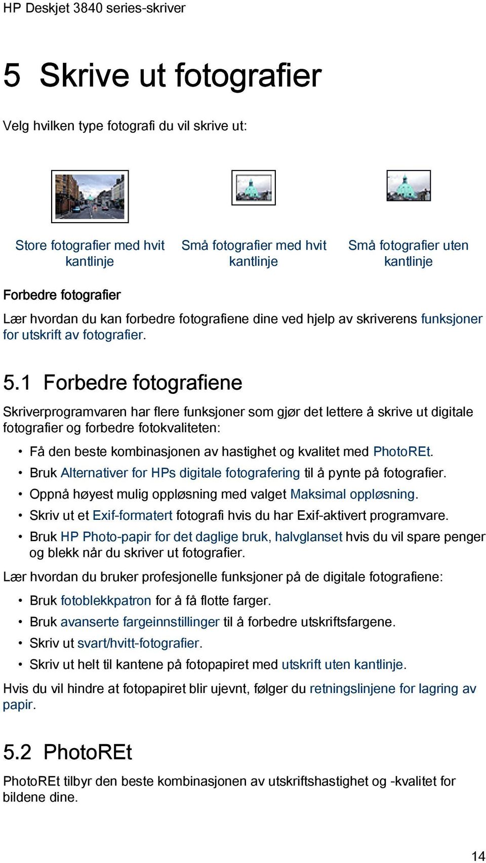 1 Forbedre fotografiene Skriverprogramvaren har flere funksjoner som gjør det lettere å skrive ut digitale fotografier og forbedre fotokvaliteten: Få den beste kombinasjonen av hastighet og kvalitet