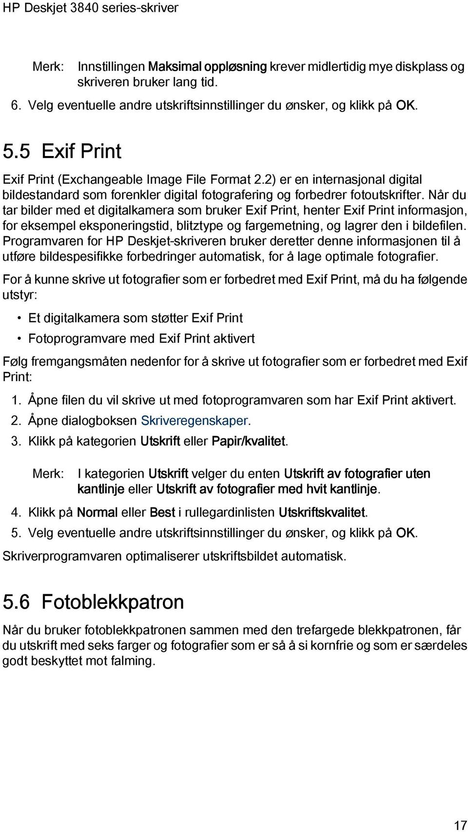 Når du tar bilder med et digitalkamera som bruker Exif Print, henter Exif Print informasjon, for eksempel eksponeringstid, blitztype og fargemetning, og lagrer den i bildefilen.