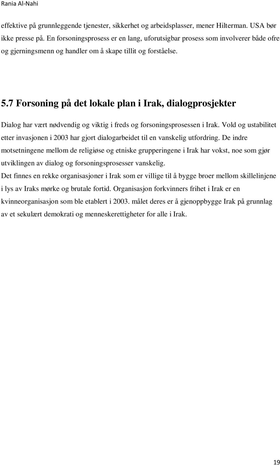 7 Forsoning på det lokale plan i Irak, dialogprosjekter Dialog har vært nødvendig og viktig i freds og forsoningsprosessen i Irak.