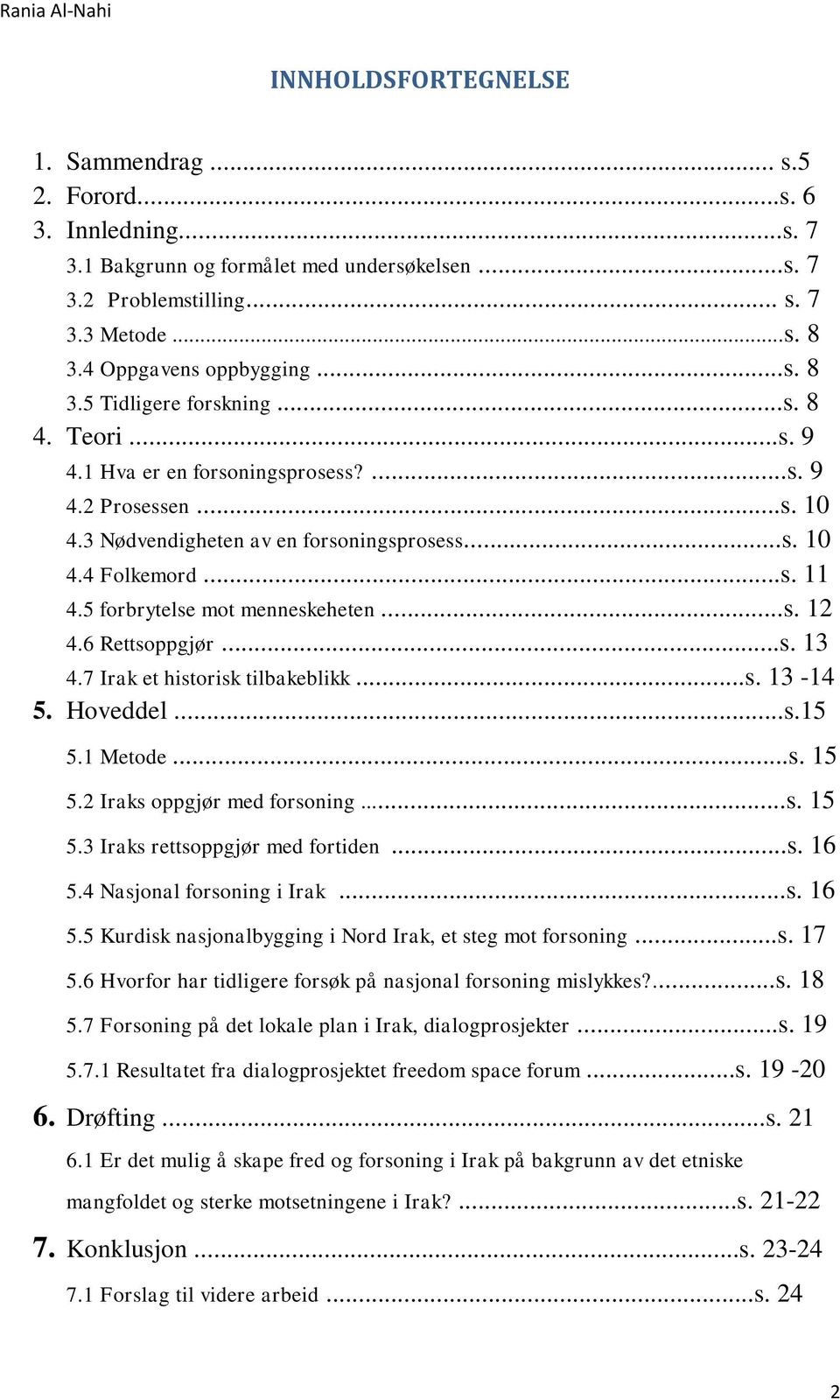 5 forbrytelse mot menneskeheten...s. 12 4.6 Rettsoppgjør...s. 13 4.7 Irak et historisk tilbakeblikk...s. 13-14 5. Hoveddel...s.15 5.1 Metode...s. 15 5.2 Iraks oppgjør med forsoning...s. 15 5.3 Iraks rettsoppgjør med fortiden.