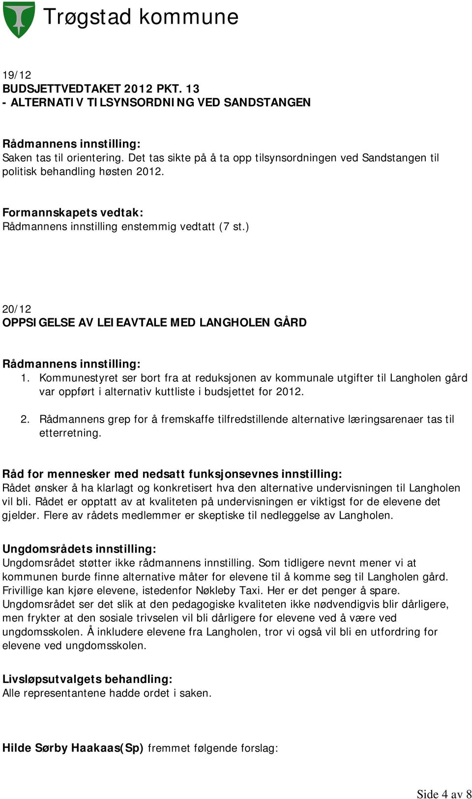 ) 20/12 OPPSIGELSE AV LEIEAVTALE MED LANGHOLEN GÅRD Rådmannens innstilling: 1.