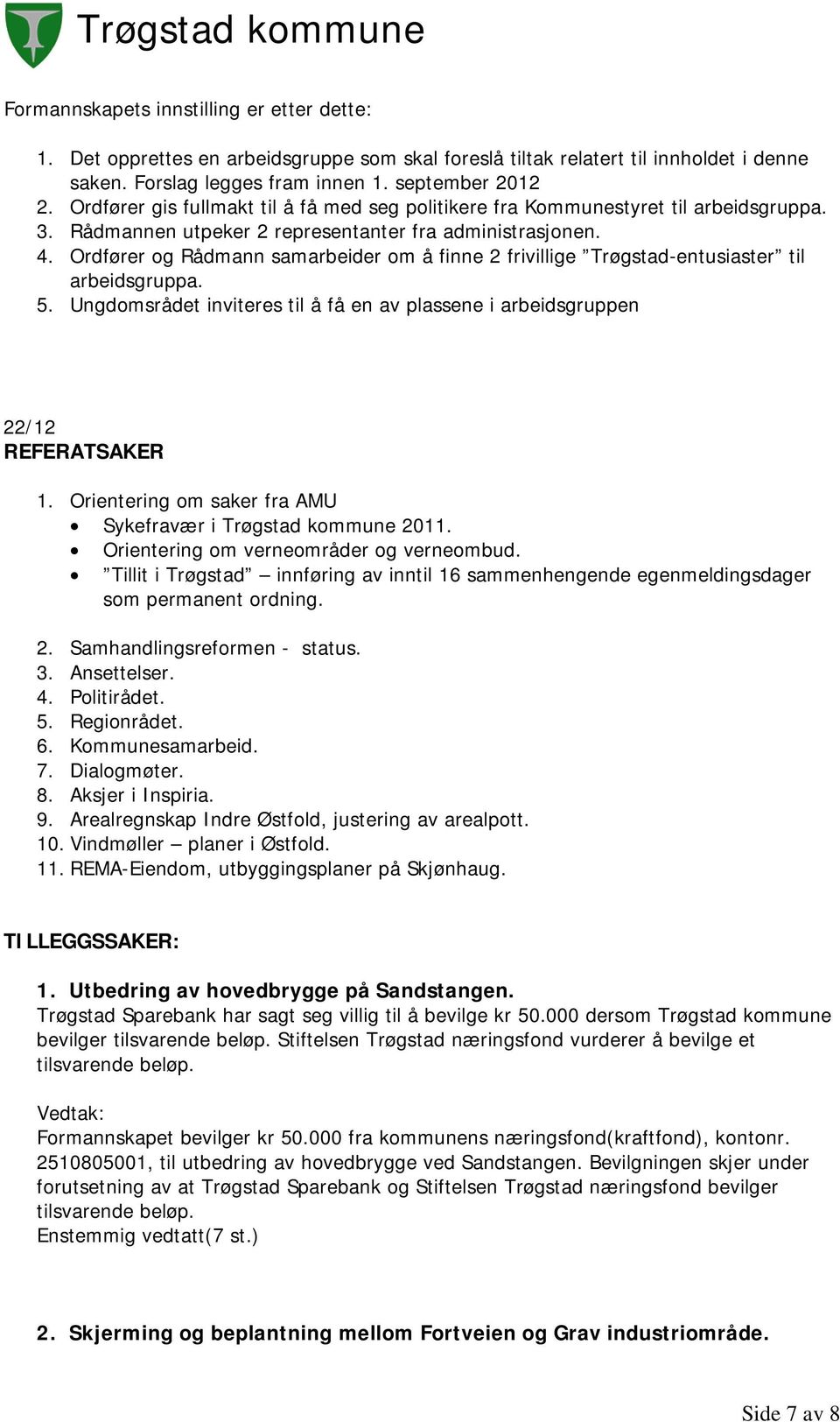 Ordfører og Rådmann samarbeider om å finne 2 frivillige Trøgstad-entusiaster til arbeidsgruppa. 5. Ungdomsrådet inviteres til å få en av plassene i arbeidsgruppen 22/12 REFERATSAKER 1.