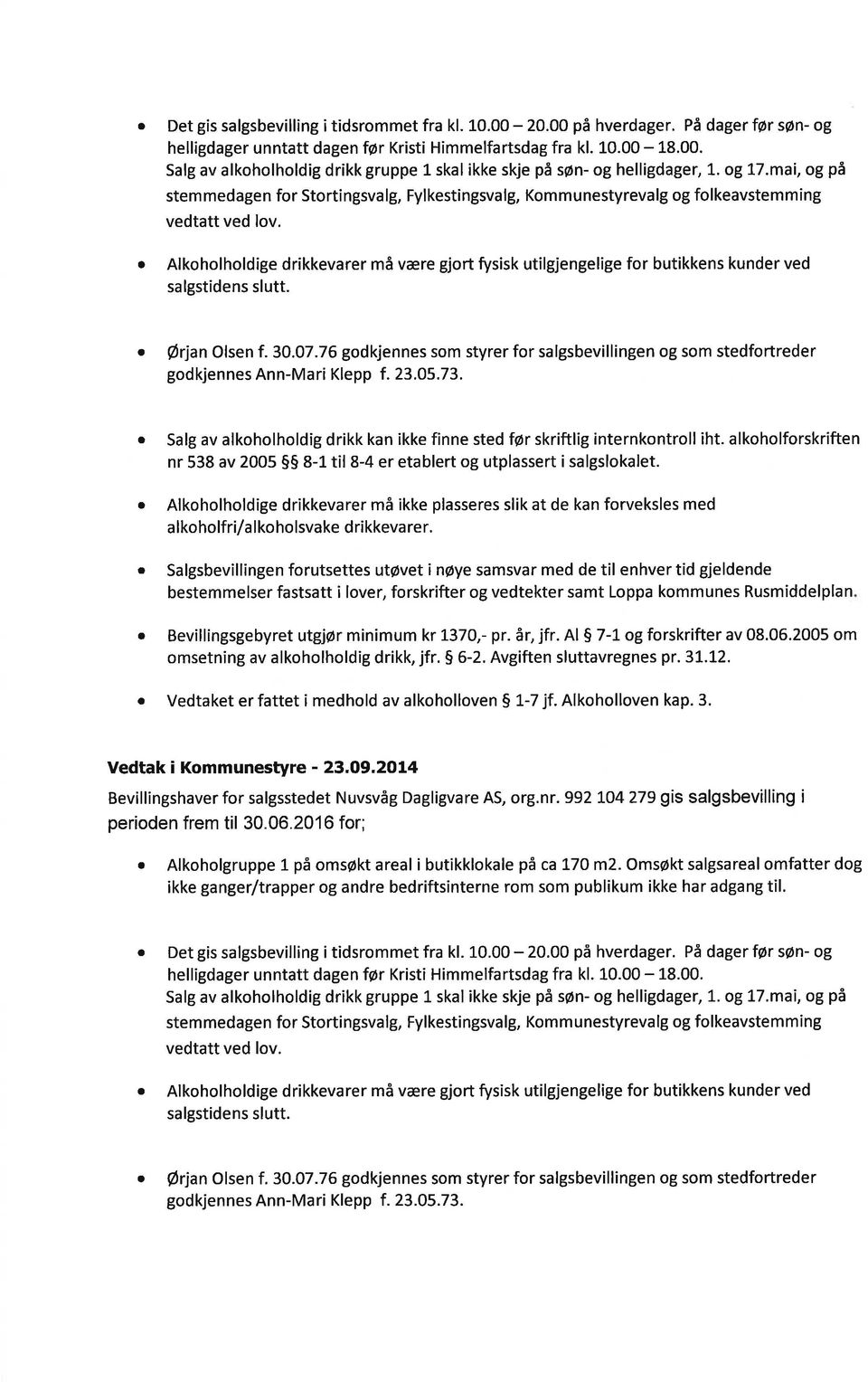 Alkoholholdige drikkevrer må være gjort fysisk utilgjengelige for butikkens kunder ved slgstidens slutt. Ørjn Olsen f.30.o7.