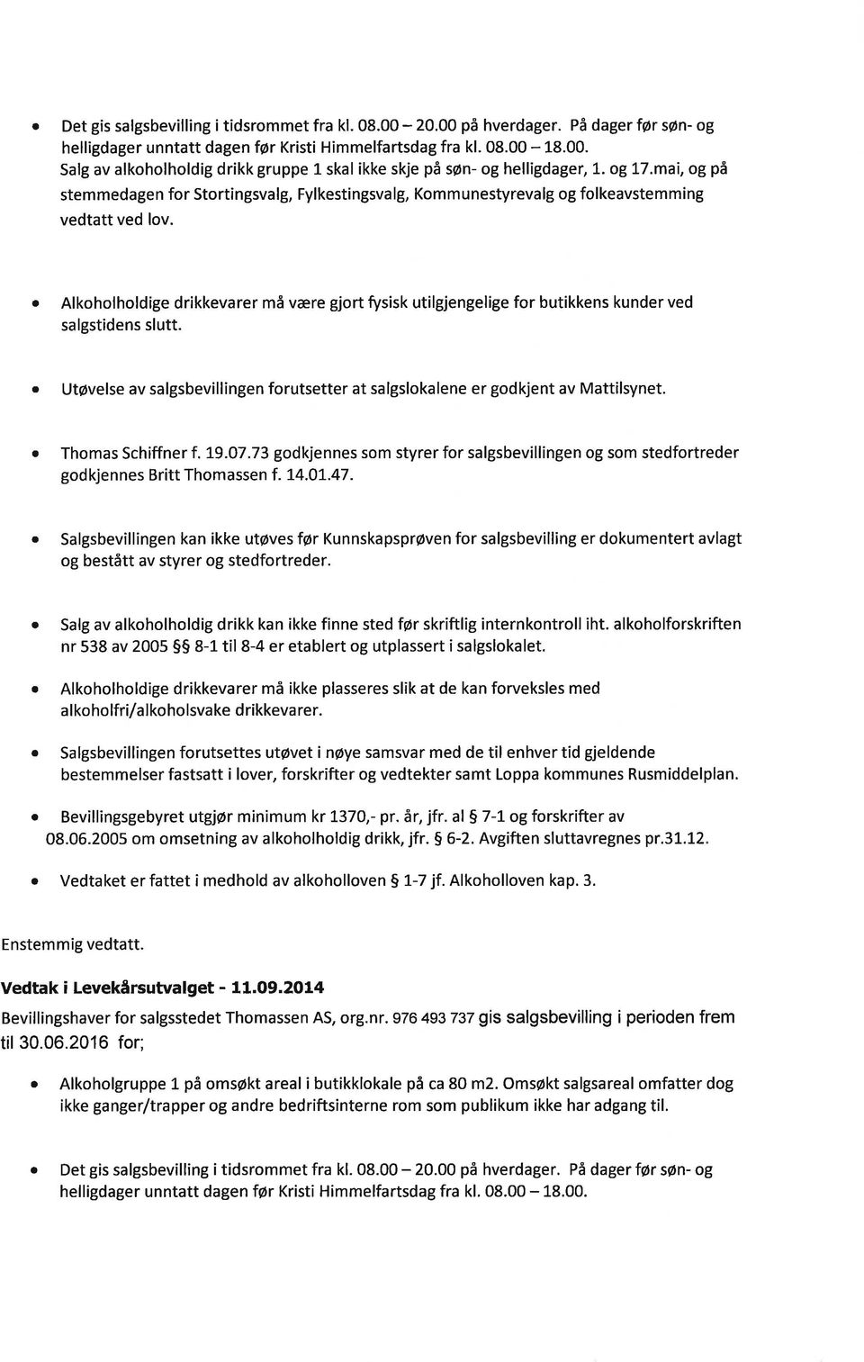 Alkoholholdige drikkevrer må være gjort fysisk utilgjengelige for butikkens kunder ved slgstidens slutt. Utøvelse v slgsbevillingen forutsetter t slgsloklene er godkjent v Mttilsynet.