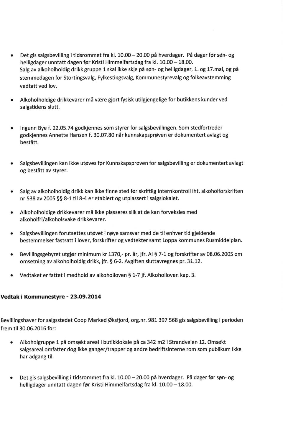 Alkoholholdige drikkevrer må være gjort fysisk utilgjengelige for butikkens kunder ved slgstidens slutt. lngunn Bye f. 22.05.74 godkjennes som styrer for slgsbevillingen.