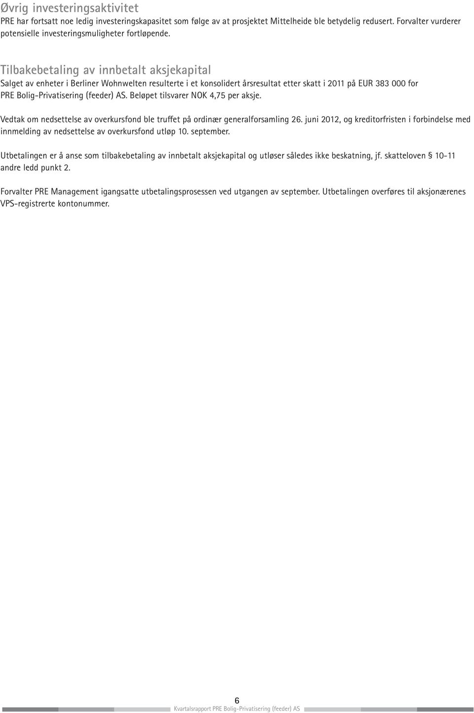 Tilbakebetaling av innbetalt aksjekapital Salget av enheter i Berliner Wohnwelten resulterte i et konsolidert årsresultat etter skatt i 2011 på EUR 383 000 for PRE Bolig-Privatisering (feeder) AS.