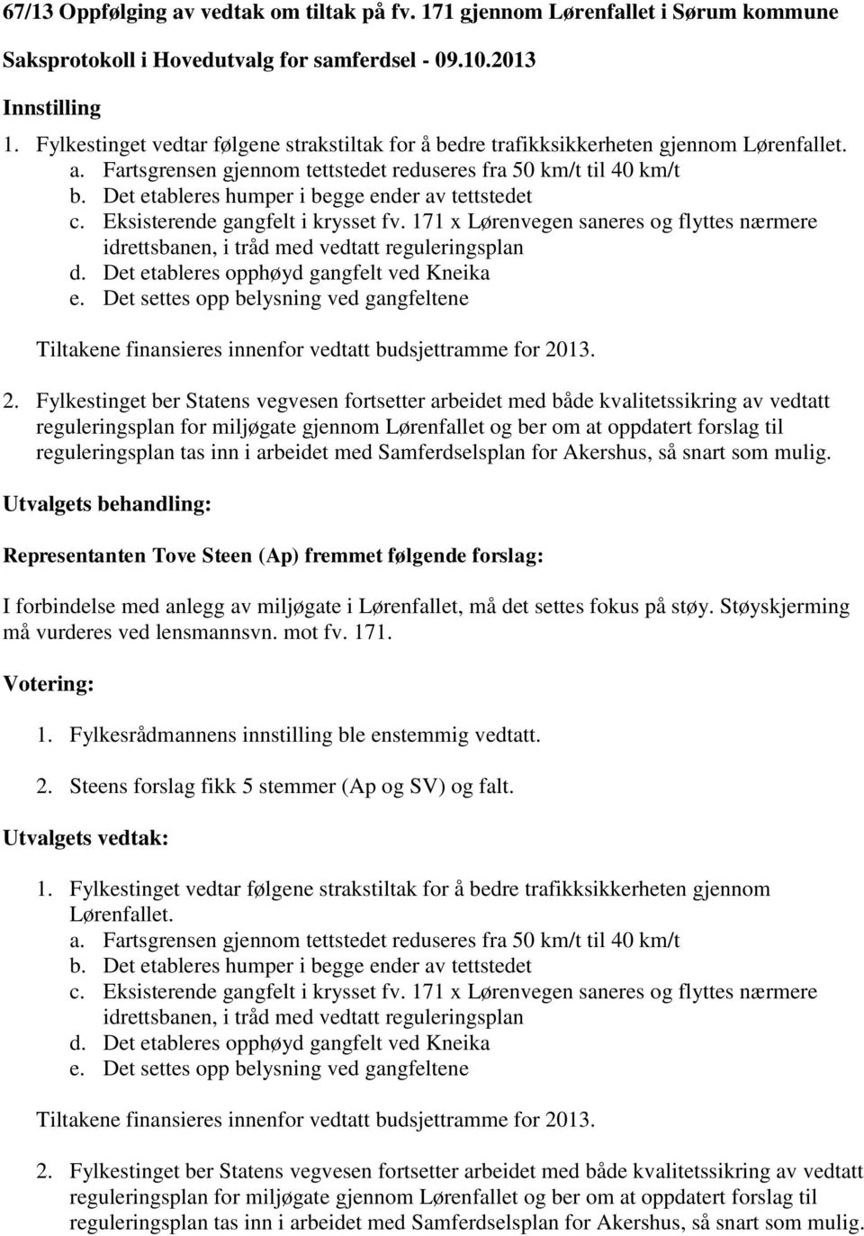 Det etableres opphøyd gangfelt ved Kneika e. Det settes opp belysning ved gangfeltene Tiltakene finansieres innenfor vedtatt budsjettramme for 20