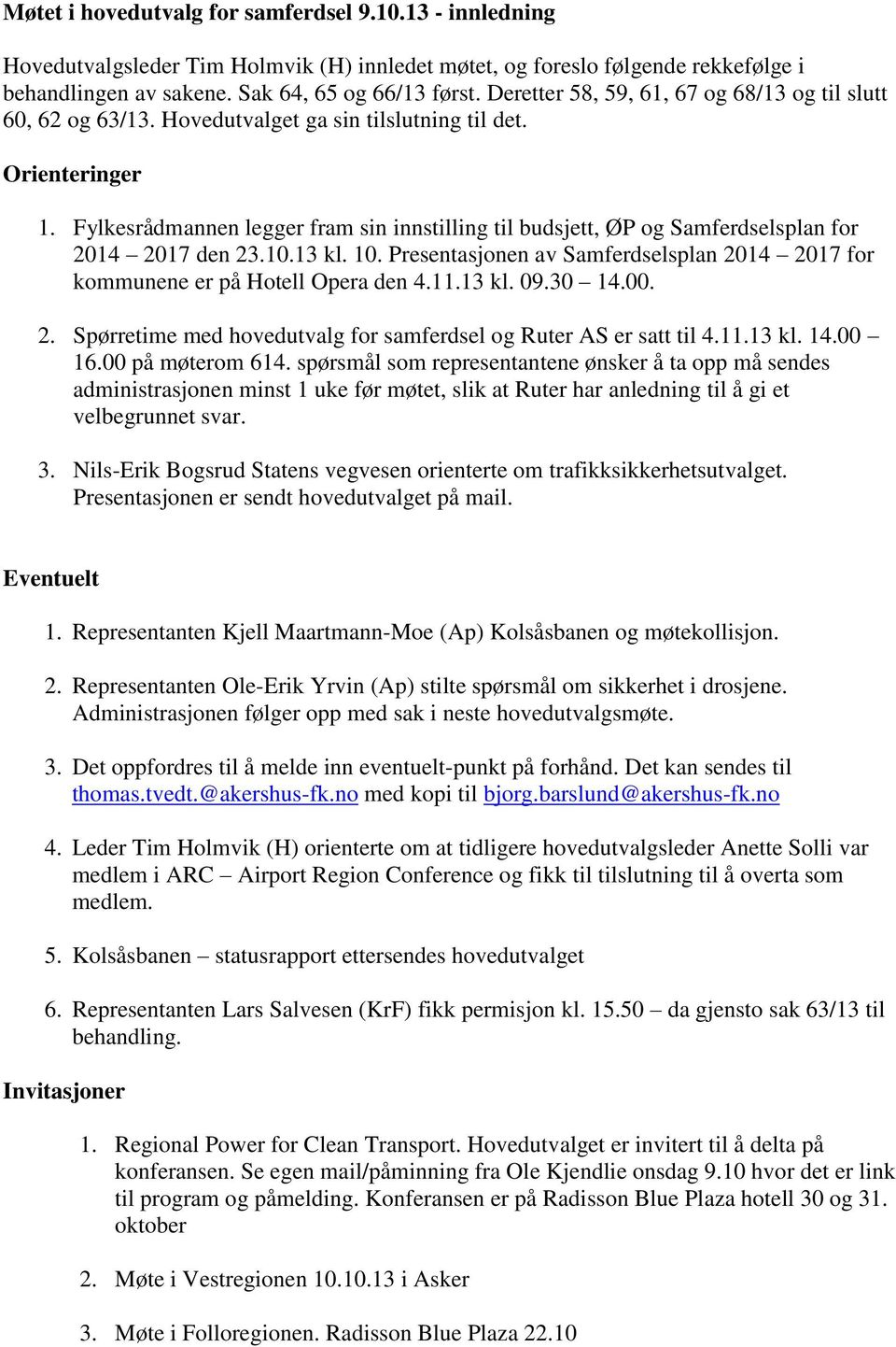 Fylkesrådmannen legger fram sin innstilling til budsjett, ØP og Samferdselsplan for 2014 2017 den 23.10.13 kl. 10. Presentasjonen av Samferdselsplan 2014 2017 for kommunene er på Hotell Opera den 4.