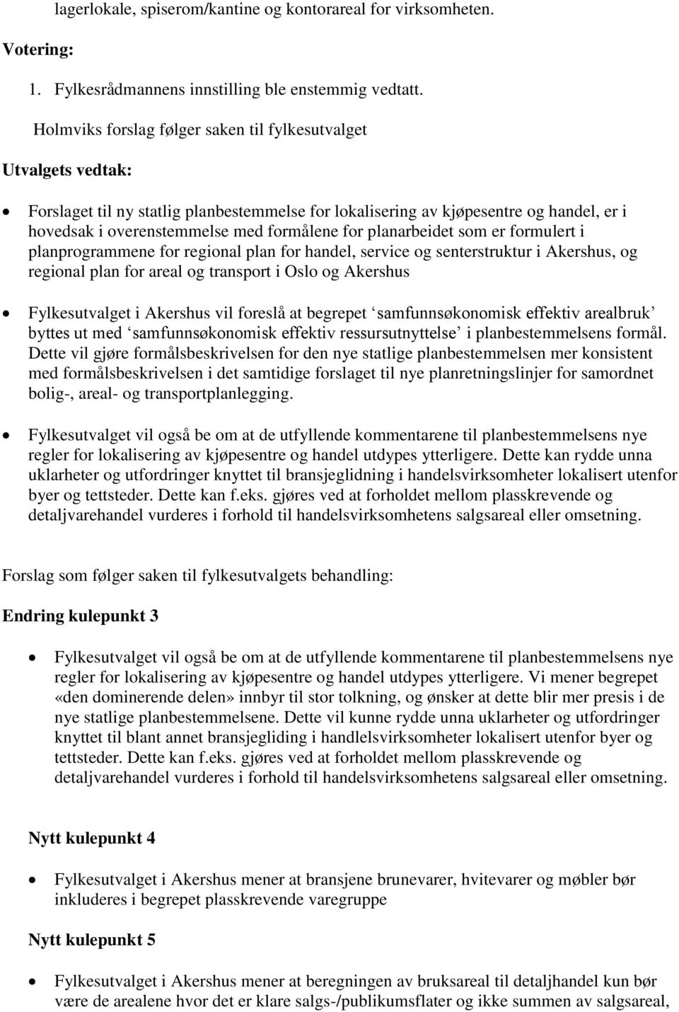 er formulert i planprogrammene for regional plan for handel, service og senterstruktur i Akershus, og regional plan for areal og transport i Oslo og Akershus Fylkesutvalget i Akershus vil foreslå at