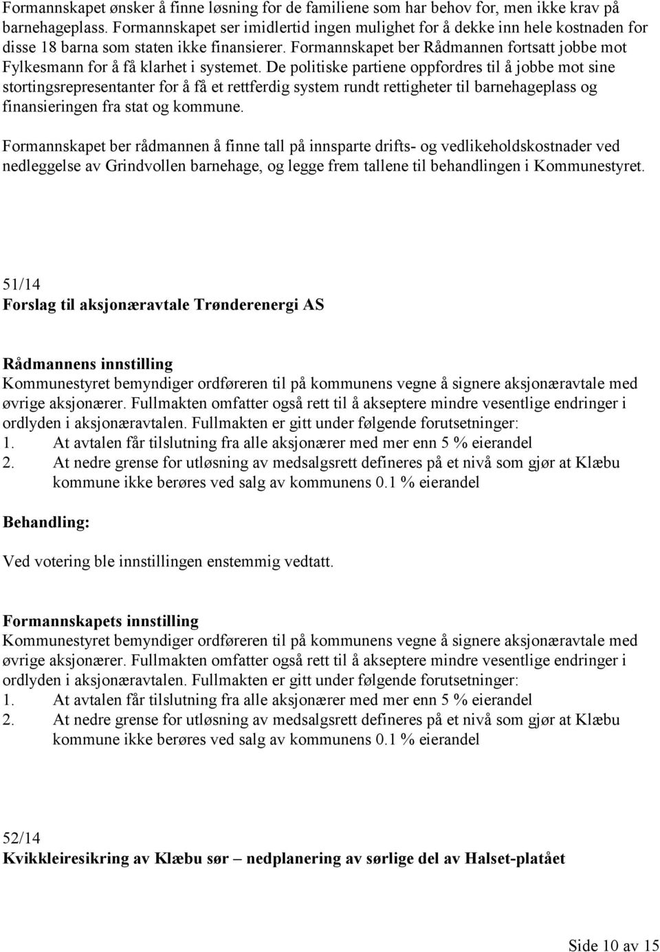 Formannskapet ber Rådmannen fortsatt jobbe mot Fylkesmann for å få klarhet i systemet.