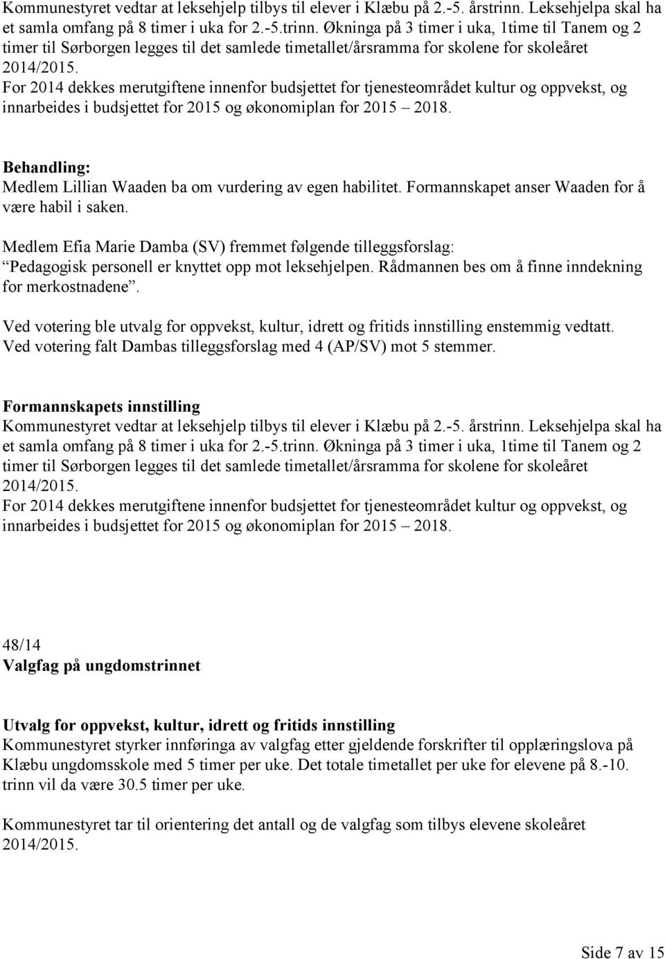 Økninga på 3 timer i uka, 1time til Tanem og 2 timer til Sørborgen legges til det samlede timetallet/årsramma for skolene for skoleåret 2014/2015.