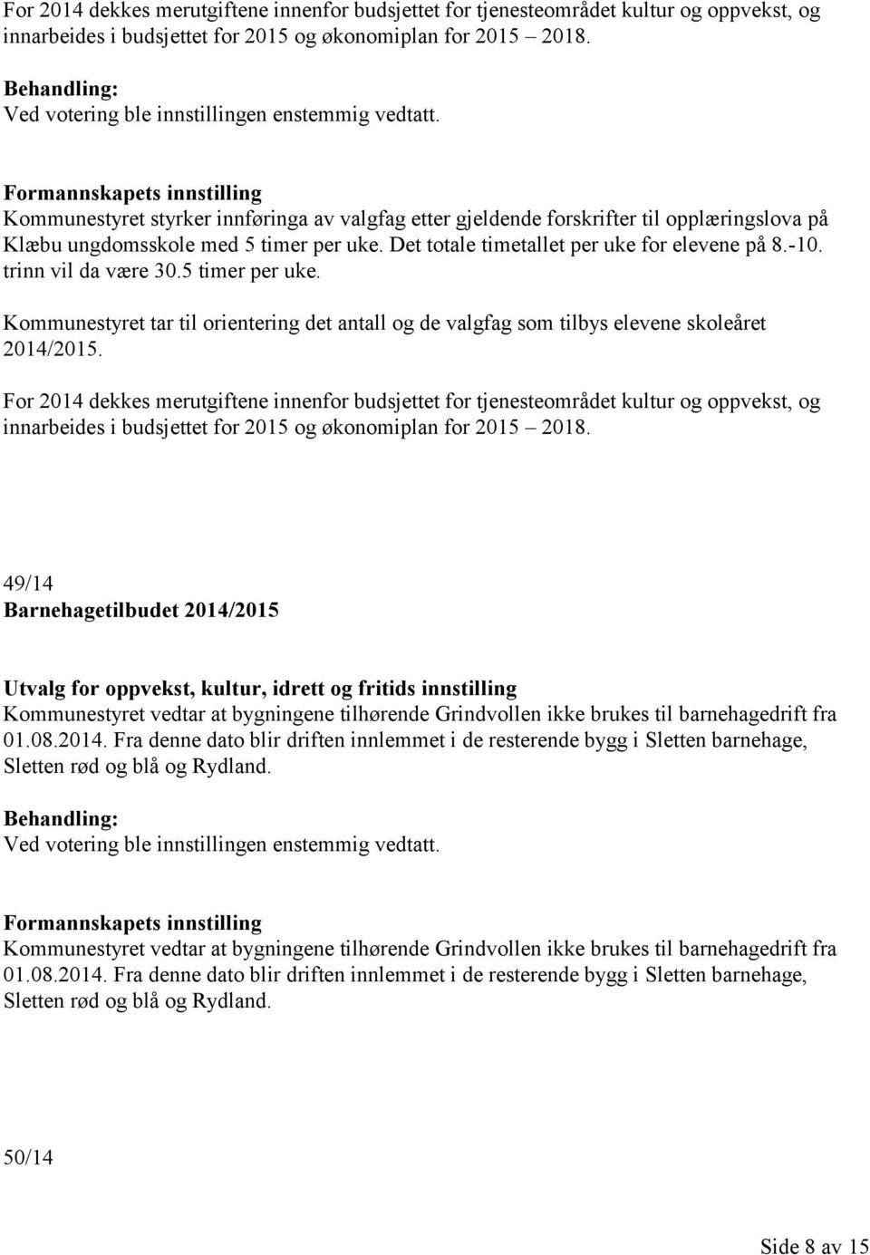 trinn vil da være 30.5 timer per uke. Kommunestyret tar til orientering det antall og de valgfag som tilbys elevene skoleåret 2014/2015.