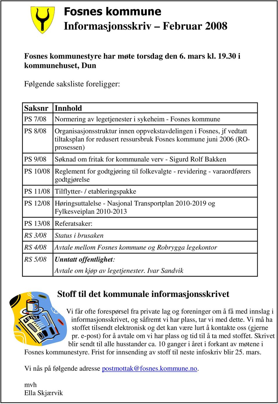 Fosnes, jf vedtatt tiltaksplan for redusert ressursbruk Fosnes kommune juni 2006 (ROprosessen) Søknad om fritak for kommunale verv - Sigurd Rolf Bakken PS 10/08 Reglement for godtgjøring til