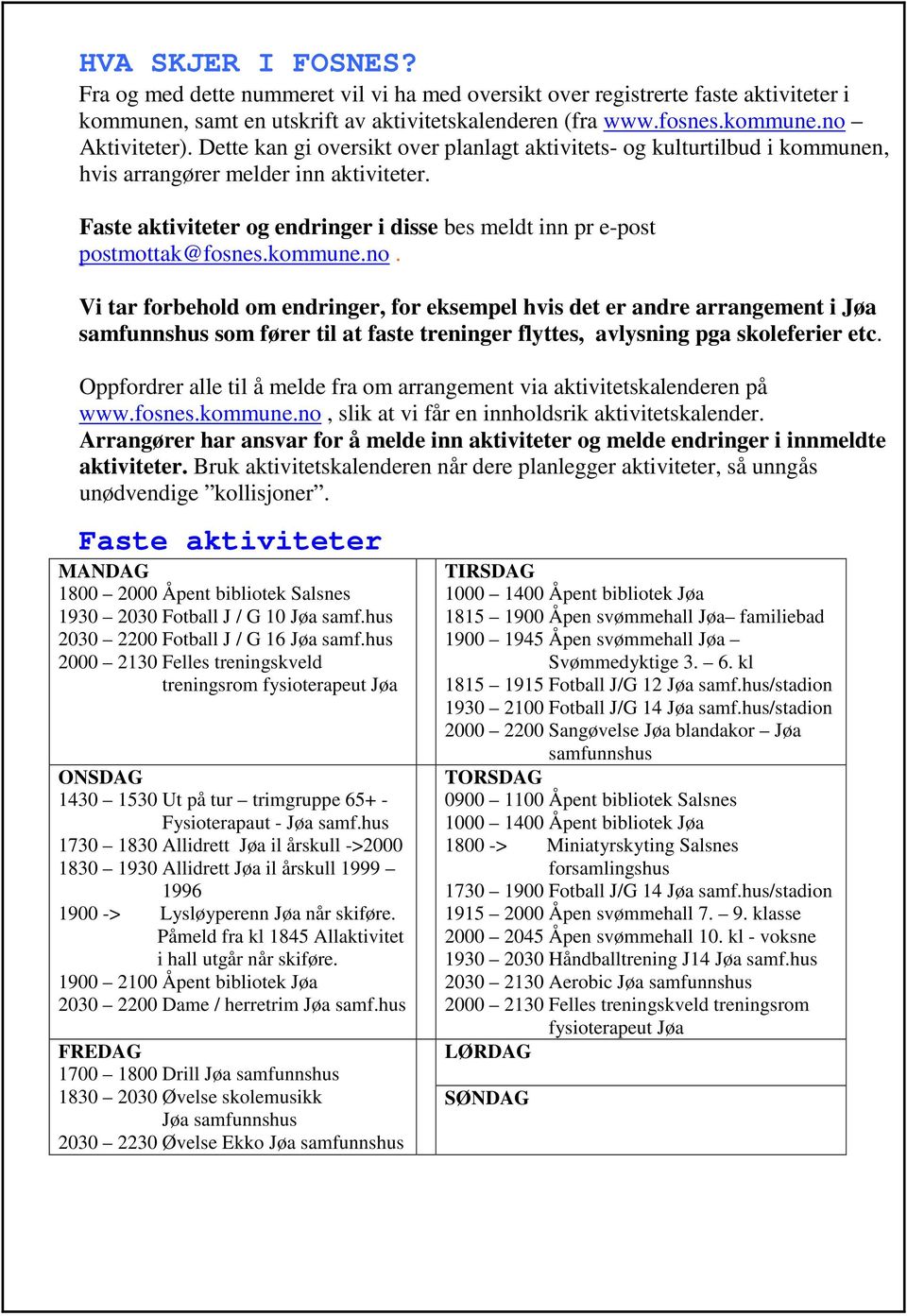 kommune.no. Vi tar forbehold om endringer, for eksempel hvis det er andre arrangement i Jøa samfunnshus som fører til at faste treninger flyttes, avlysning pga skoleferier etc.