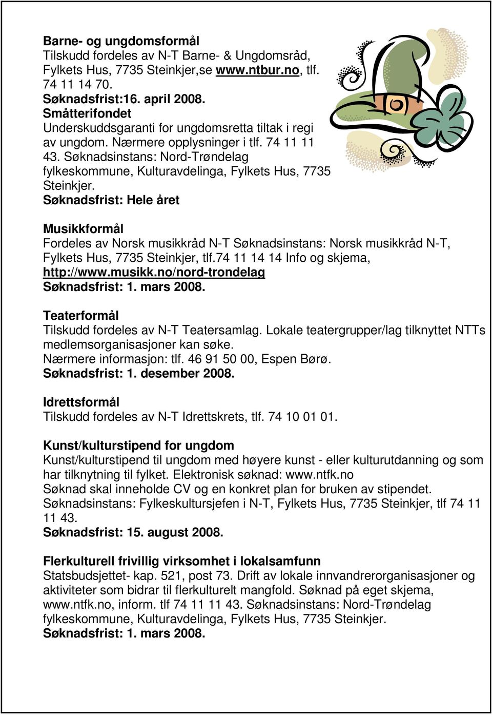 Søknadsinstans: Nord-Trøndelag fylkeskommune, Kulturavdelinga, Fylkets Hus, 7735 Steinkjer.