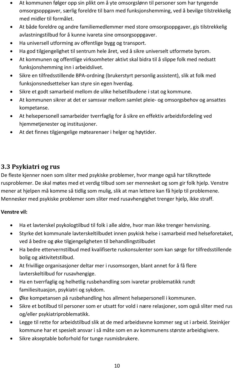 Ha universell utforming av offentlige bygg og transport. Ha god tilgjengelighet til sentrum hele året, ved å sikre universelt utformete byrom.