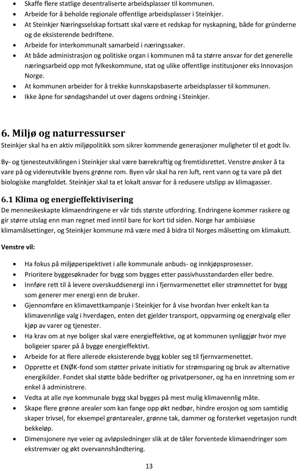 At både administrasjon og politiske organ i kommunen må ta større ansvar for det generelle næringsarbeid opp mot fylkeskommune, stat og ulike offentlige institusjoner eks Innovasjon Norge.