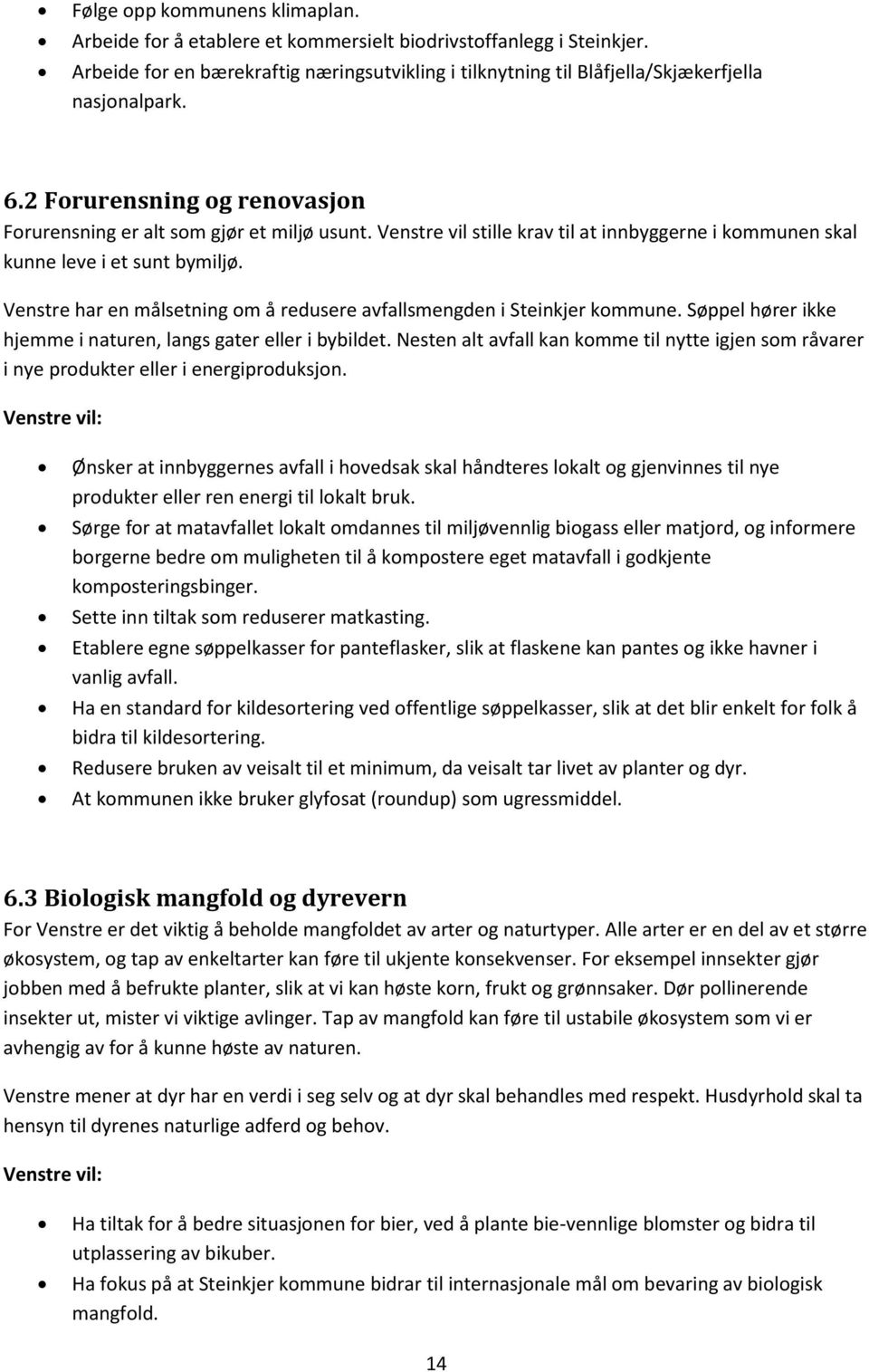 Venstre har en målsetning om å redusere avfallsmengden i Steinkjer kommune. Søppel hører ikke hjemme i naturen, langs gater eller i bybildet.