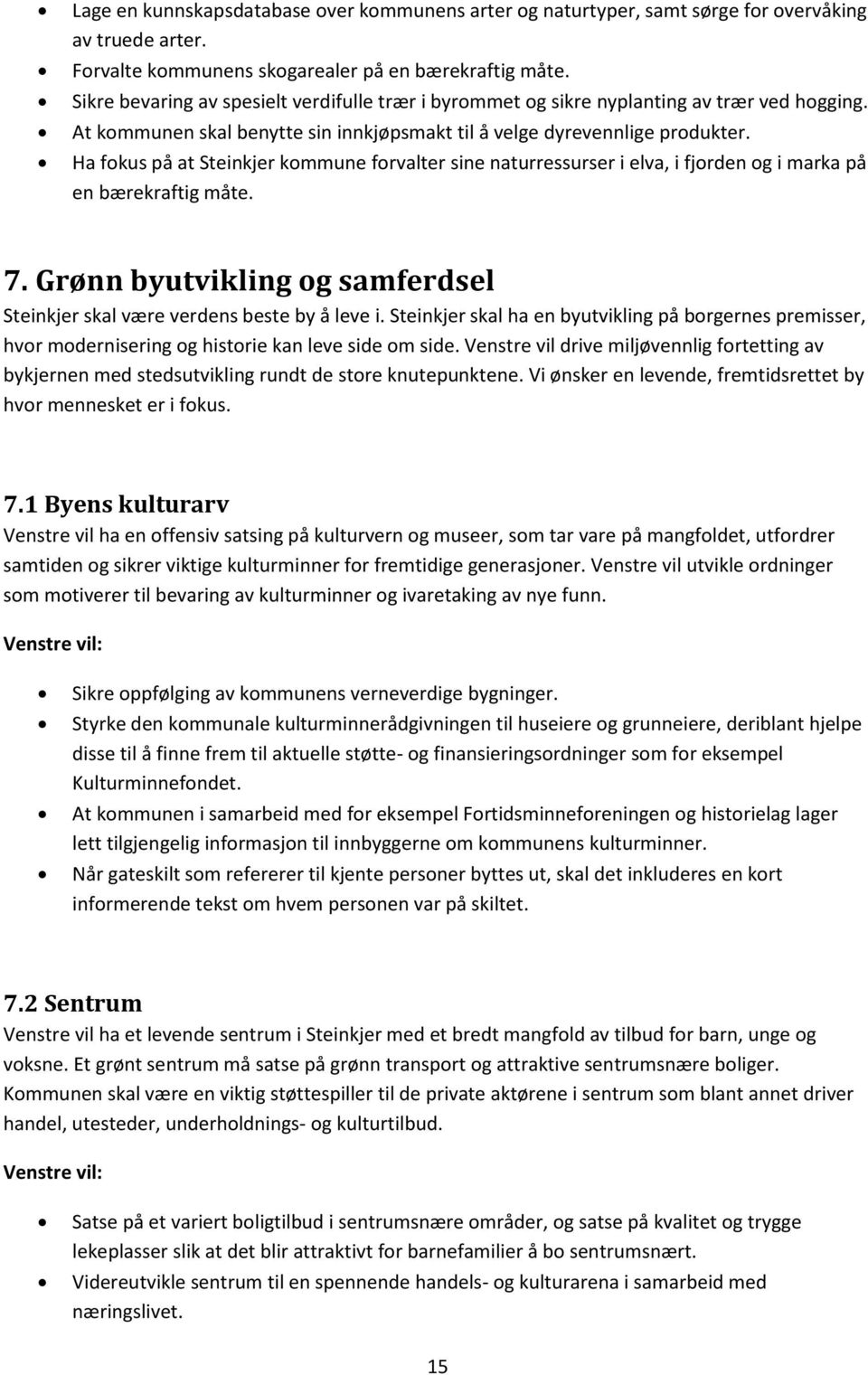 Ha fokus på at Steinkjer kommune forvalter sine naturressurser i elva, i fjorden og i marka på en bærekraftig måte. 7. Grønn byutvikling og samferdsel Steinkjer skal være verdens beste by å leve i.