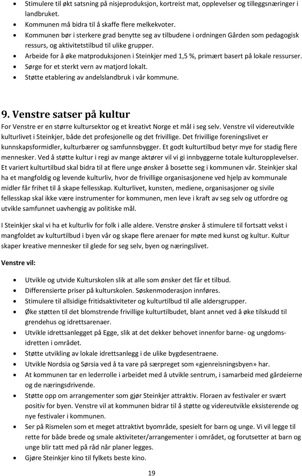 Arbeide for å øke matproduksjonen i Steinkjer med 1,5 %, primært basert på lokale ressurser. Sørge for et sterkt vern av matjord lokalt. Støtte etablering av andelslandbruk i vår kommune. 9.