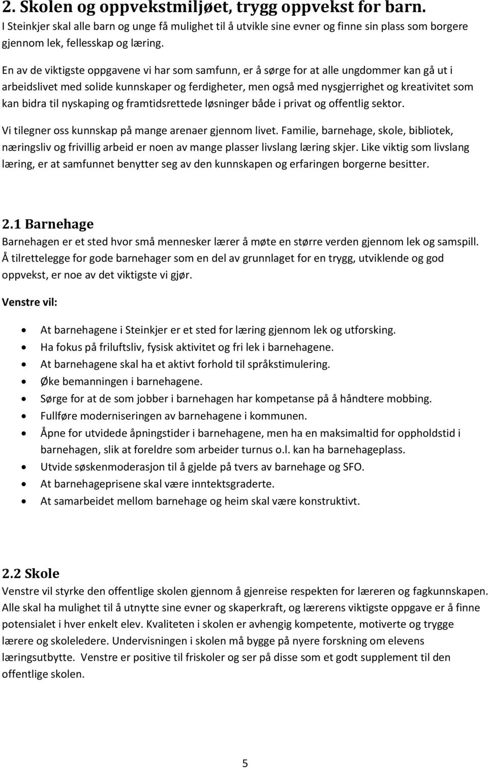 bidra til nyskaping og framtidsrettede løsninger både i privat og offentlig sektor. Vi tilegner oss kunnskap på mange arenaer gjennom livet.