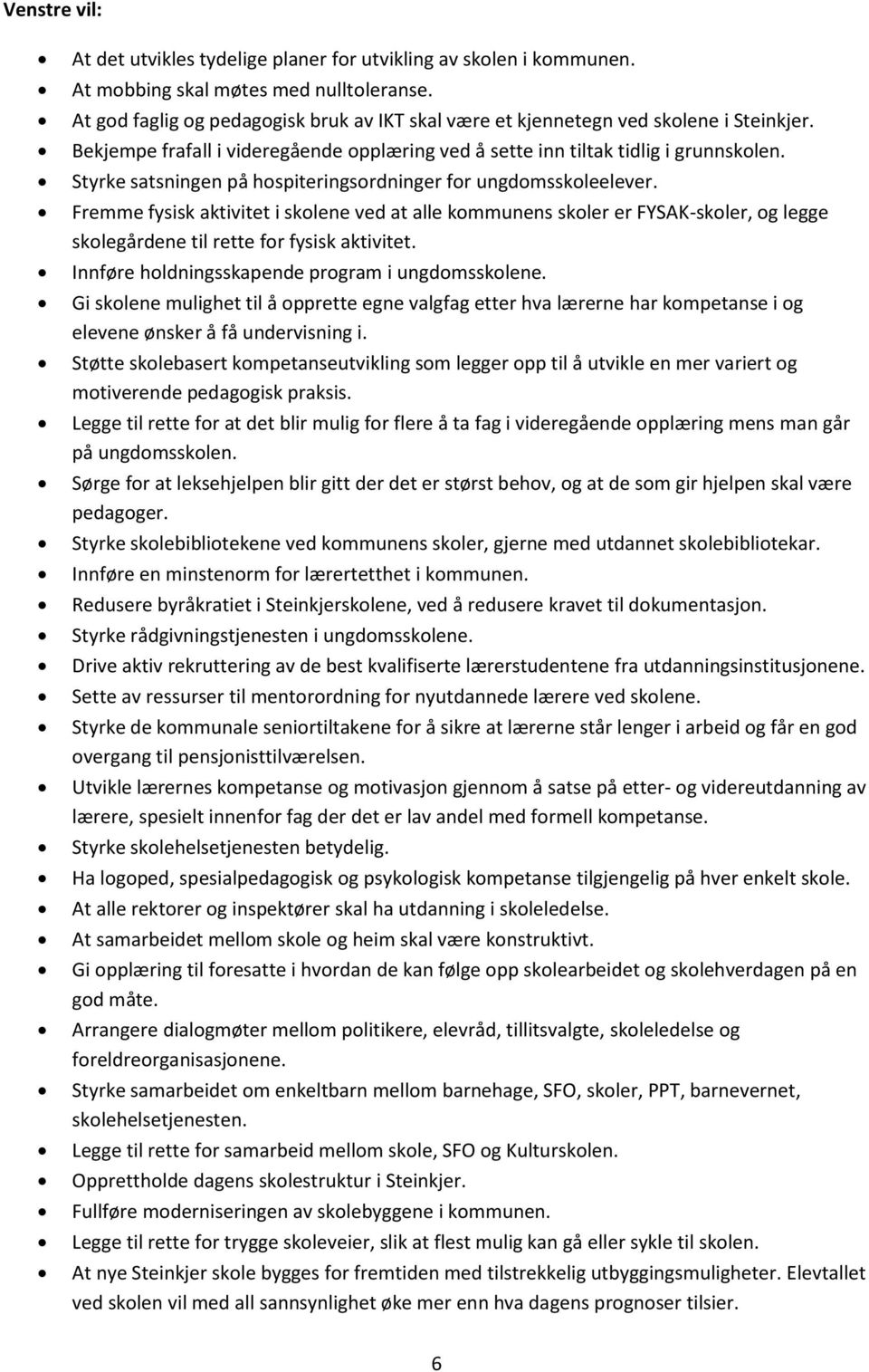 Fremme fysisk aktivitet i skolene ved at alle kommunens skoler er FYSAK-skoler, og legge skolegårdene til rette for fysisk aktivitet. Innføre holdningsskapende program i ungdomsskolene.