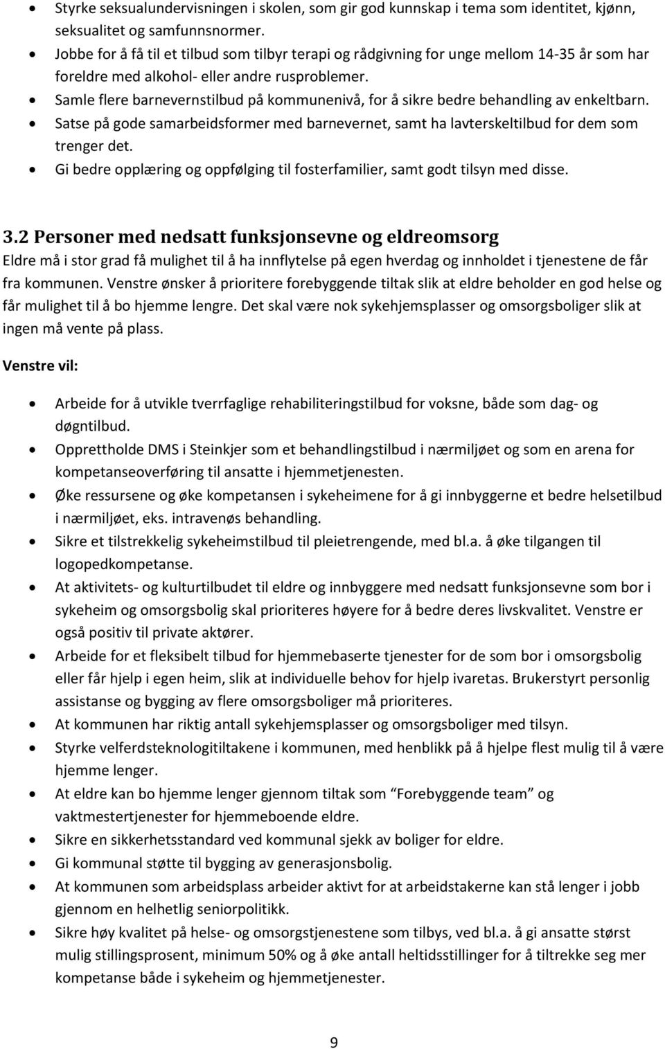 Samle flere barnevernstilbud på kommunenivå, for å sikre bedre behandling av enkeltbarn. Satse på gode samarbeidsformer med barnevernet, samt ha lavterskeltilbud for dem som trenger det.