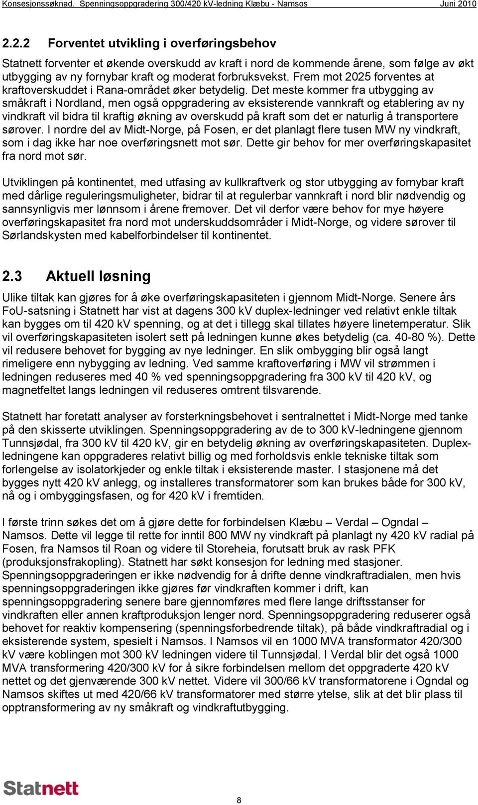 10 2.2.2 Forventet utvikling i overføringsbehov Statnett forventer et økende overskudd av kraft i nord de kommende årene, som følge av økt utbygging av ny fornybar kraft og moderat forbruksvekst.