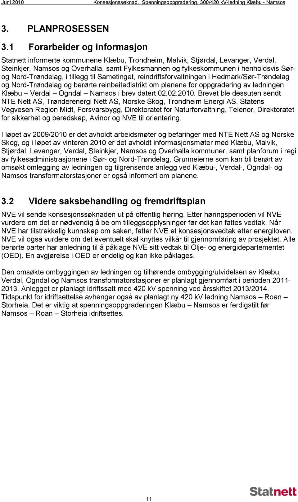 Sørog Nord-Trøndelag, i tillegg til Sametinget, reindriftsforvaltningen i Hedmark/Sør-Trøndelag og Nord-Trøndelag og berørte reinbeitedistrikt om planene for oppgradering av ledningen Klæbu Verdal