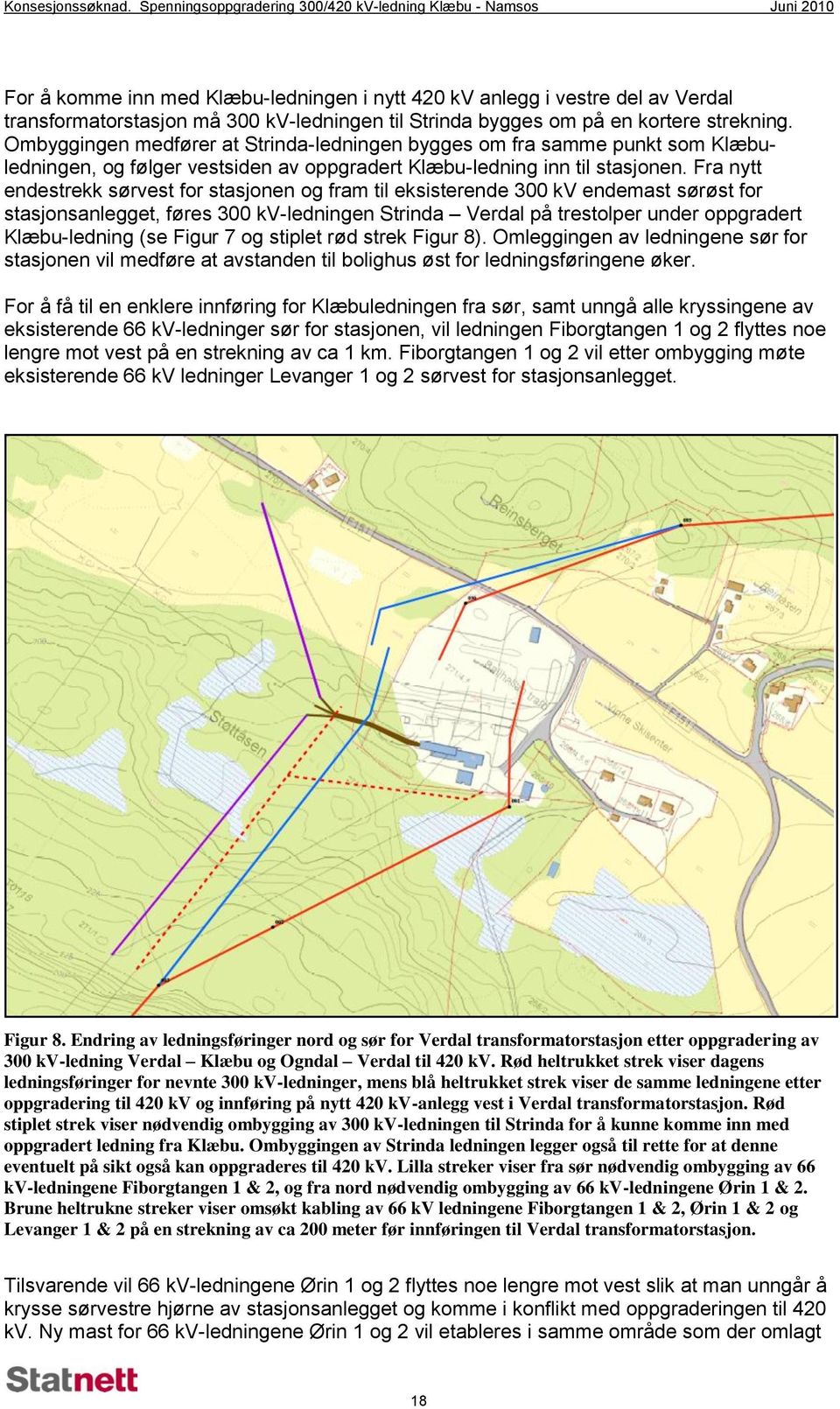 bygges om på en kortere strekning. Ombyggingen medfører at Strinda-ledningen bygges om fra samme punkt som Klæbuledningen, og følger vestsiden av oppgradert Klæbu-ledning inn til stasjonen.