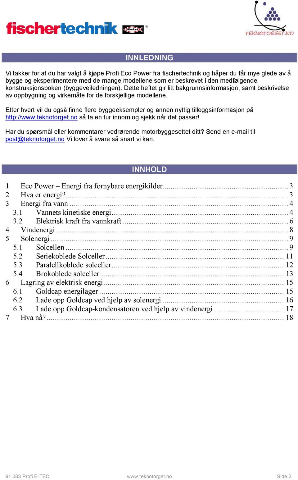 Etter hvert vil du også finne flere byggeeksempler og annen nyttig tilleggsinformasjon på http://www.teknotorget.no så ta en tur innom og sjekk når det passer!